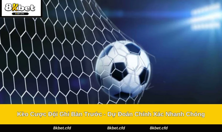 Kèo Cược Đội Ghi Bàn Trước